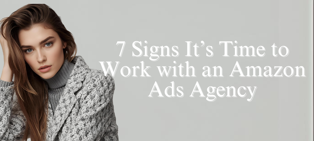 7 Signs It’s Time to Work with an Amazon Ads Agency – Hui Creative