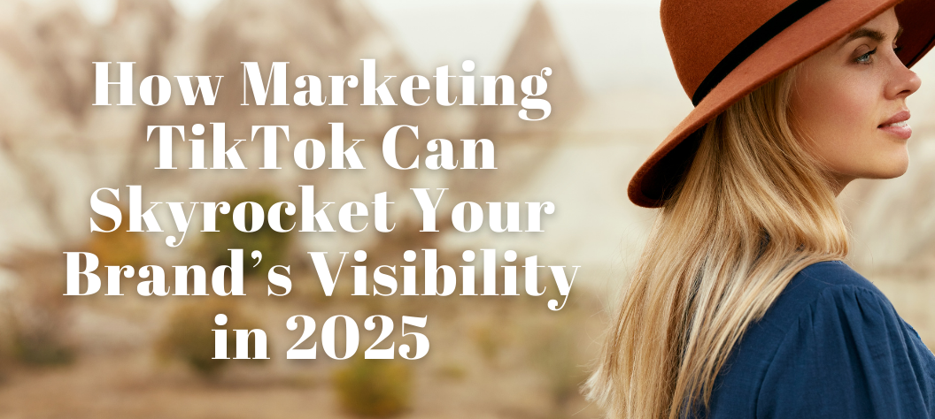 How Marketing TikTok Can Skyrocket Your Brand’s Visibility in 2025 ...