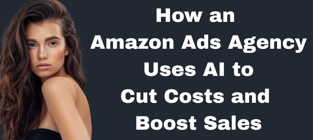 How an Amazon Ads Agency Uses AI to Cut Costs and Boost Sales – Hui ...