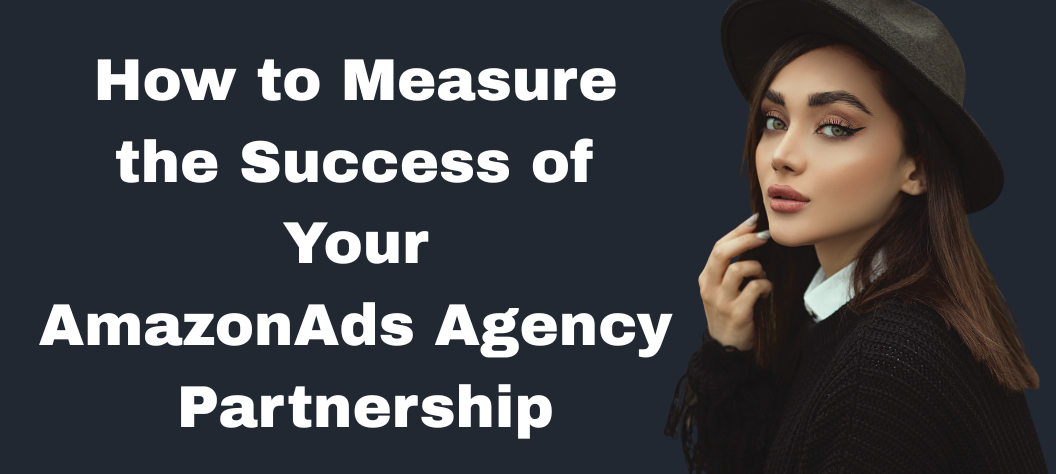 How to Measure the Success of Your Amazon Ads Agency Partnership – Hui ...