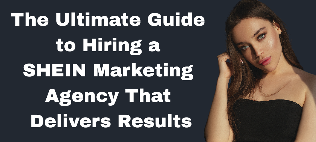 The Ultimate Guide to Hiring a SHEIN Marketing Agency Delivers Results ...