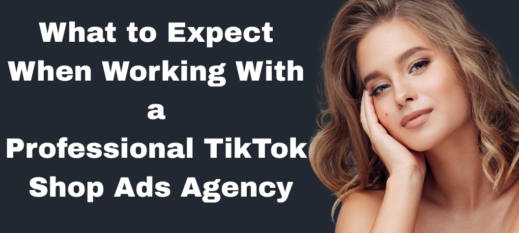 What to Expect When Working With a Professional TikTok Shop Ads Agency ...